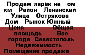 Продам ларёк на 5-ом км › Район ­ Ленинский › Улица ­ Острякова › Дом ­ Рынок“Южный“ › Цена ­ 150 000 › Общая площадь ­ 4 - Все города, Севастополь Недвижимость » Помещения продажа   . Белгородская обл.,Валуйский р-н